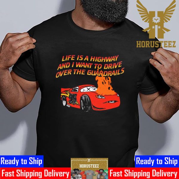 Life Is A Highway And I Want To Drive Over The Guardrails Unisex T-Shirt