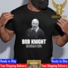 RIP Basketball Coach Bob Knight 1940 2023 Thank You For The Memories Unisex T-Shirt