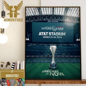The Dream Is Now Concacaf Nations League Finals At AT&T Stadium in Arlington March 21-24 2024 Home Decor Poster Canvas