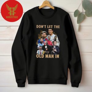 Don’t Let The Old Man In Lionel Messi And Cristiano Ronaldo Unisex T-Shirt