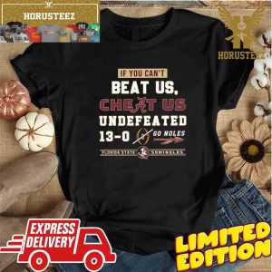 Florida State Seminoles If You Can’t Beat Us Cheat Us Undefeated 13-0 Go Noles Unisex T-Shirt