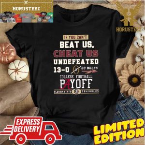 If You Cant Beat Us Cheat Us Undefeated 13-0 Go Noles CFP Florida State Seminoles Unisex T-Shirt