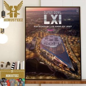 Sofi Stadium Los Angeles Will Host Super Bowl LXI In 2027 Home Decor Poster Canvas