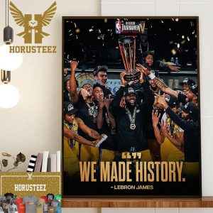We Made History LeBron James NBA In-Season Tournament Home Decor Poster Canvas