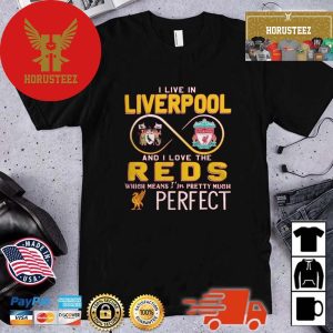 I Live In Liverpool And I Love The Reds Which Means I’m Pretty Much Perfect Unisex T-Shirt