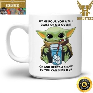 Let Me Pour You A Tall Glass Of Get Over It Drink Mug Baby Yoda Coffee