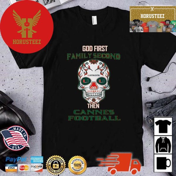 Miami Hurricanes NCAA Sugar Skull God First Family Second Then Cannes Football Unisex T-Shirt