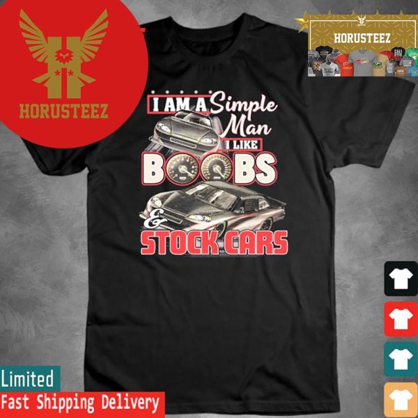 Official I Am A Simple Man I Like Boobs And Stock Cars 2024 Unisex T-Shirt