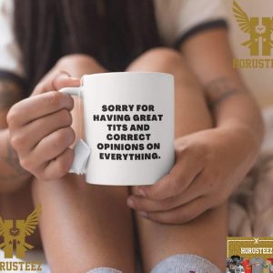 Sorry For Having Great Tits And Correct Opinions On Everything Coffee Mug