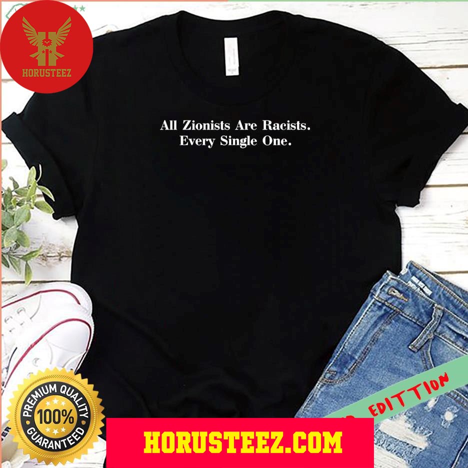 Official All Zionists Are Racists Every Single One Unisex T-Shirt