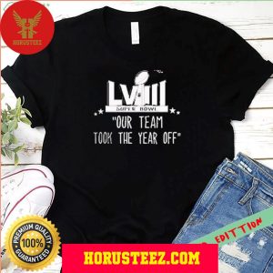 Official Our Team Took The Year Off Super Bowl LVIII Unisex T-Shirt