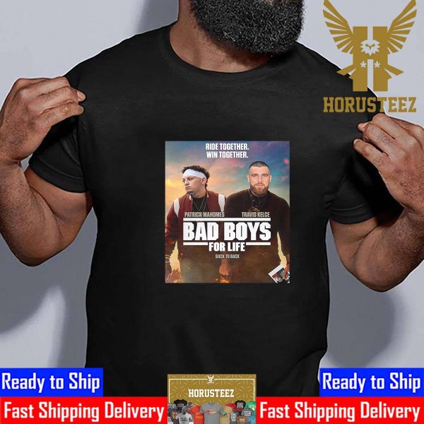 Ride Together Win Together Patrick Mahomes vs Travis Kelce Bad Boys For Life Back-to-Back Super Bowl Champions Classic T-Shirt