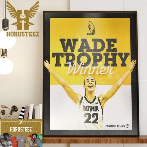Iowa Hawkeyes Womens Basketball Caitlin Clark Is The Wade Trophy Winner Wall Decorations Poster Canvas